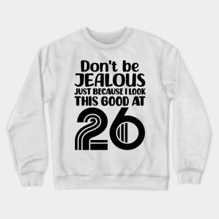 Don't Be Jealous Just Because I look This Good At 26 Crewneck Sweatshirt